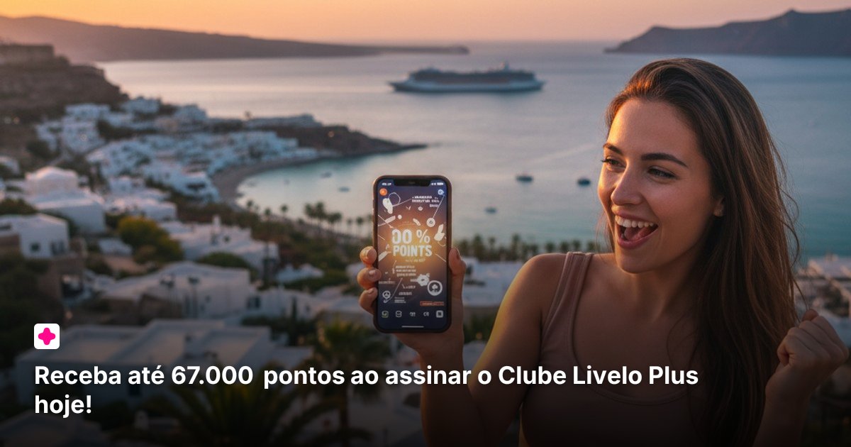 Receba até 67.000 pontos ao assinar o Clube Livelo Plus hoje!