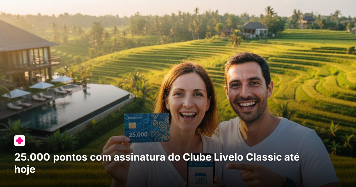 25.000 pontos com assinatura do Clube Livelo Classic até hoje