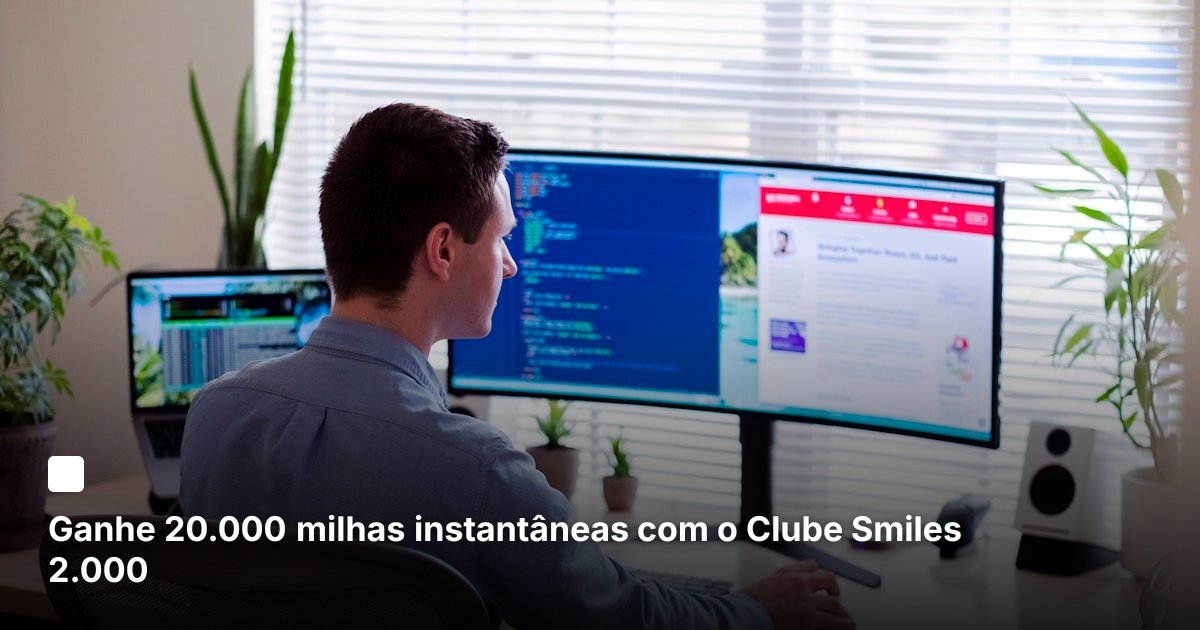 Ganhe 20.000 milhas instantâneas com o Clube Smiles 2.000
