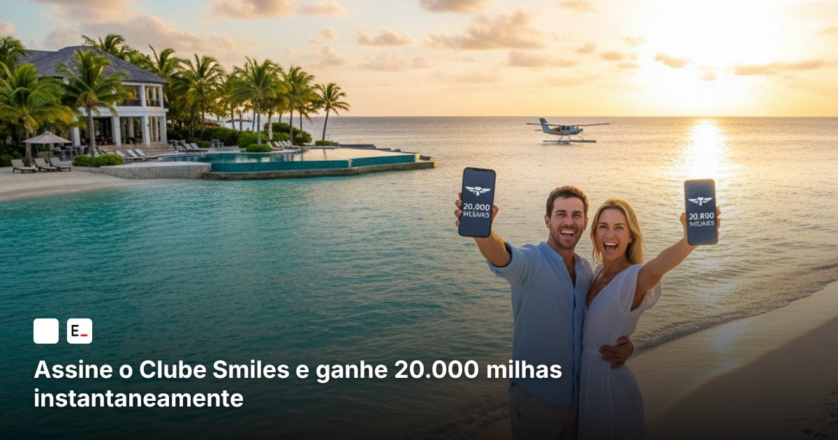 Assine o Clube Smiles e ganhe 20.000 milhas instantaneamente