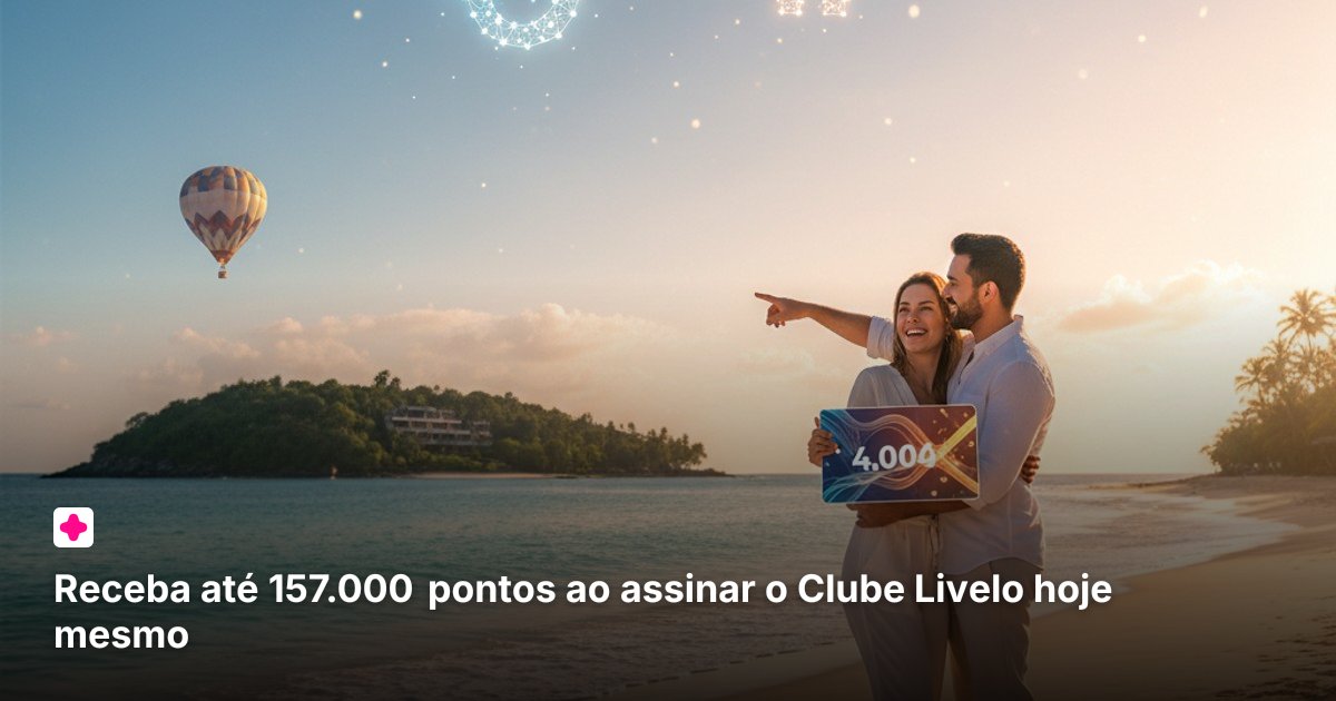 Receba até 157.000 pontos ao assinar o Clube Livelo hoje mesmo