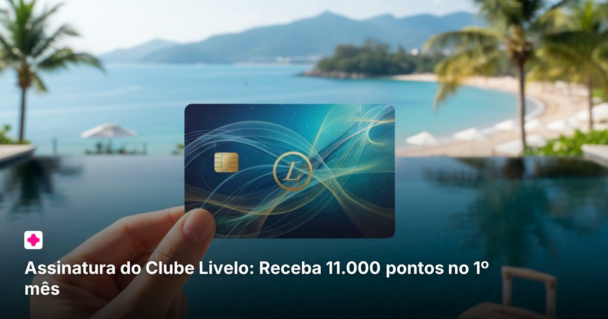 Assinatura do Clube Livelo: Receba 11.000 pontos no 1º mês