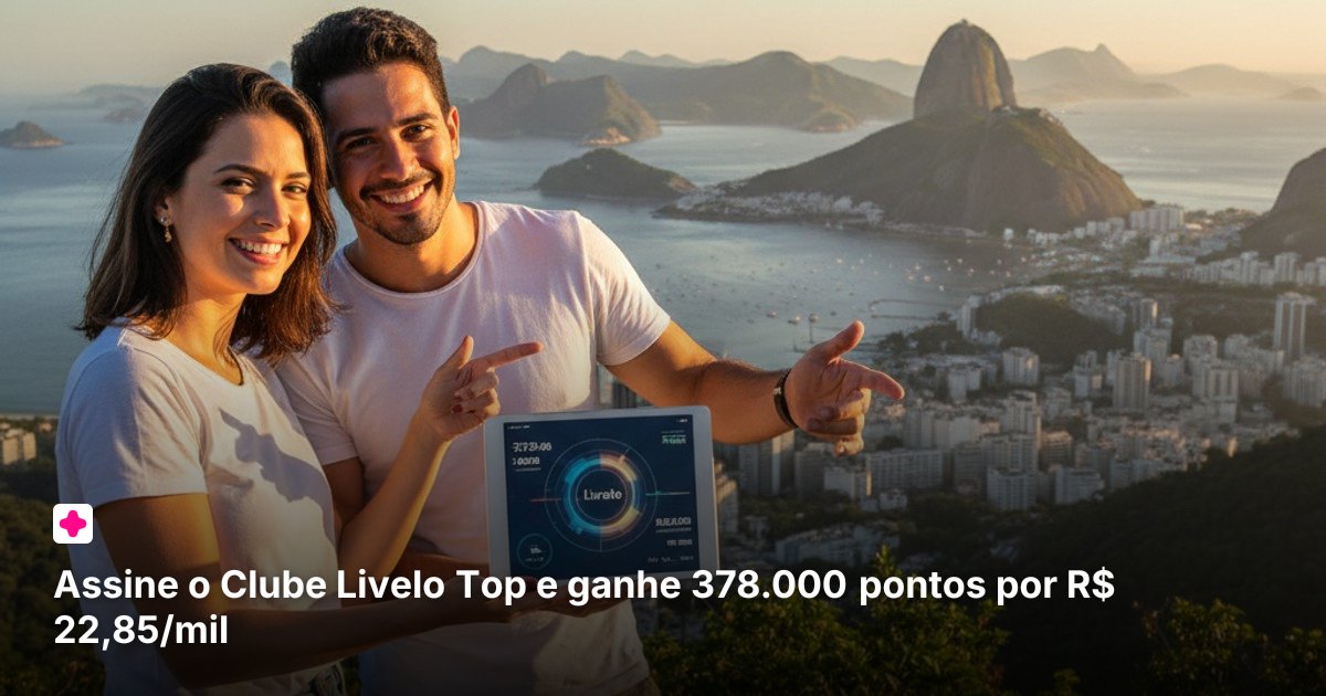 Assine o Clube Livelo Top e ganhe 378.000 pontos por R$ 22,85/mil