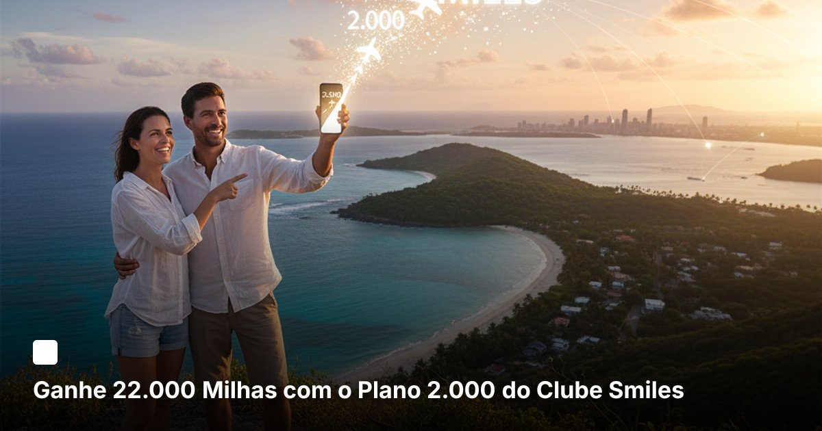 Ganhe 22.000 Milhas com o Plano 2.000 do Clube Smiles