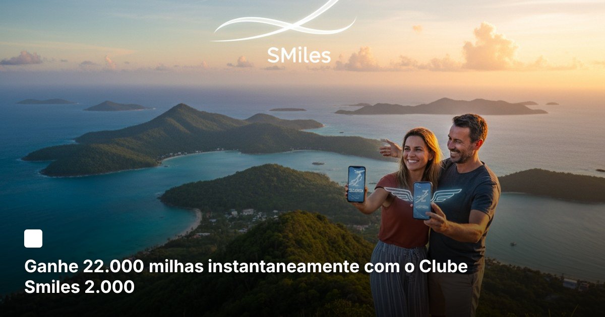 Ganhe 22.000 milhas instantaneamente com o Clube Smiles 2.000
