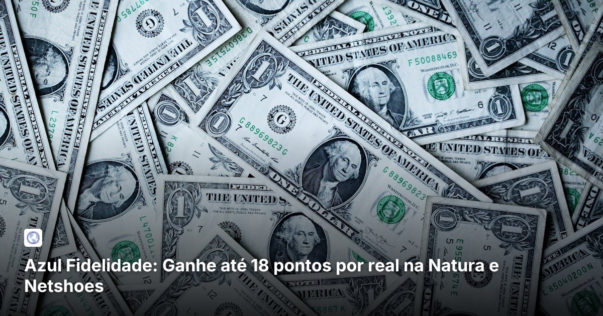 Azul Fidelidade: Ganhe até 18 pontos por real na Natura e Netshoes