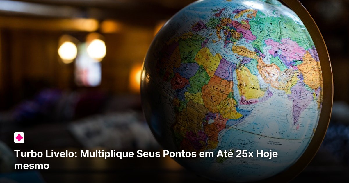 Turbo Livelo: Multiplique Seus Pontos em Até 25x Hoje mesmo