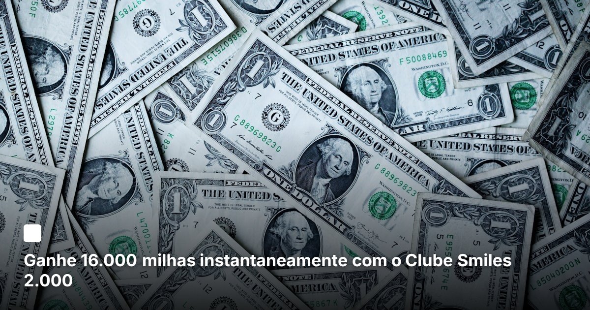 Ganhe 16.000 milhas instantaneamente com o Clube Smiles 2.000