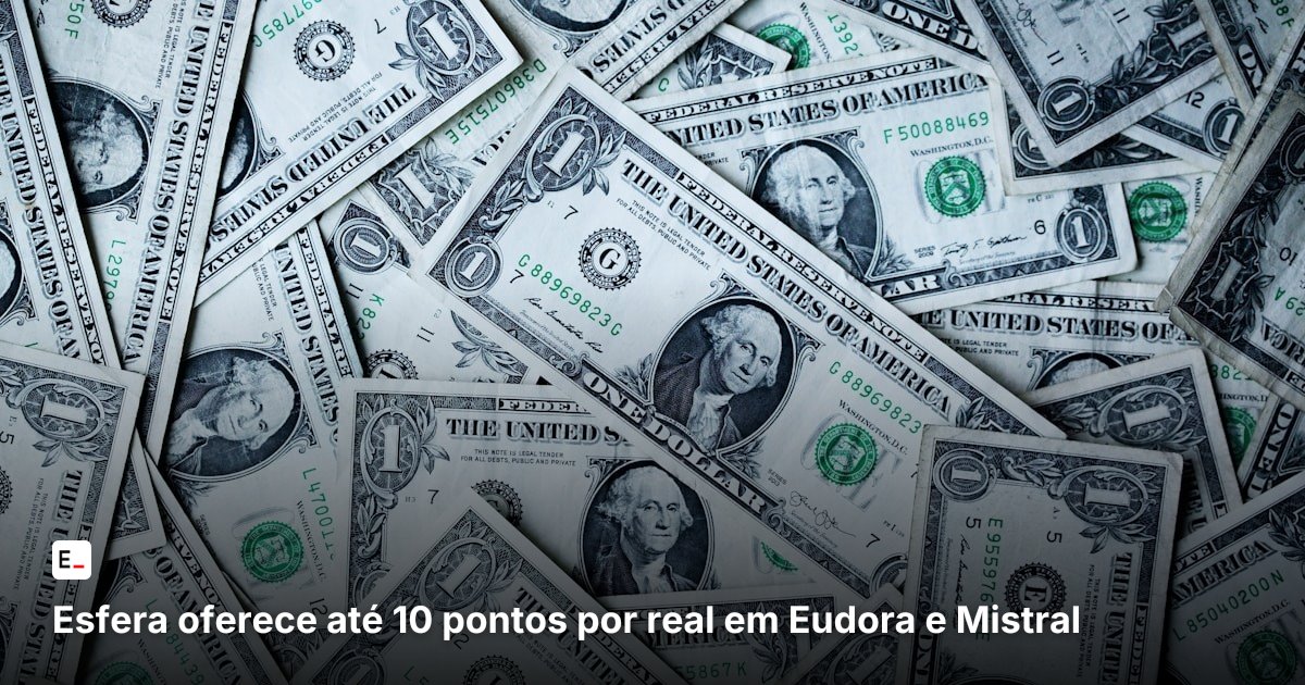Esfera oferece até 10 pontos por real em Eudora e Mistral