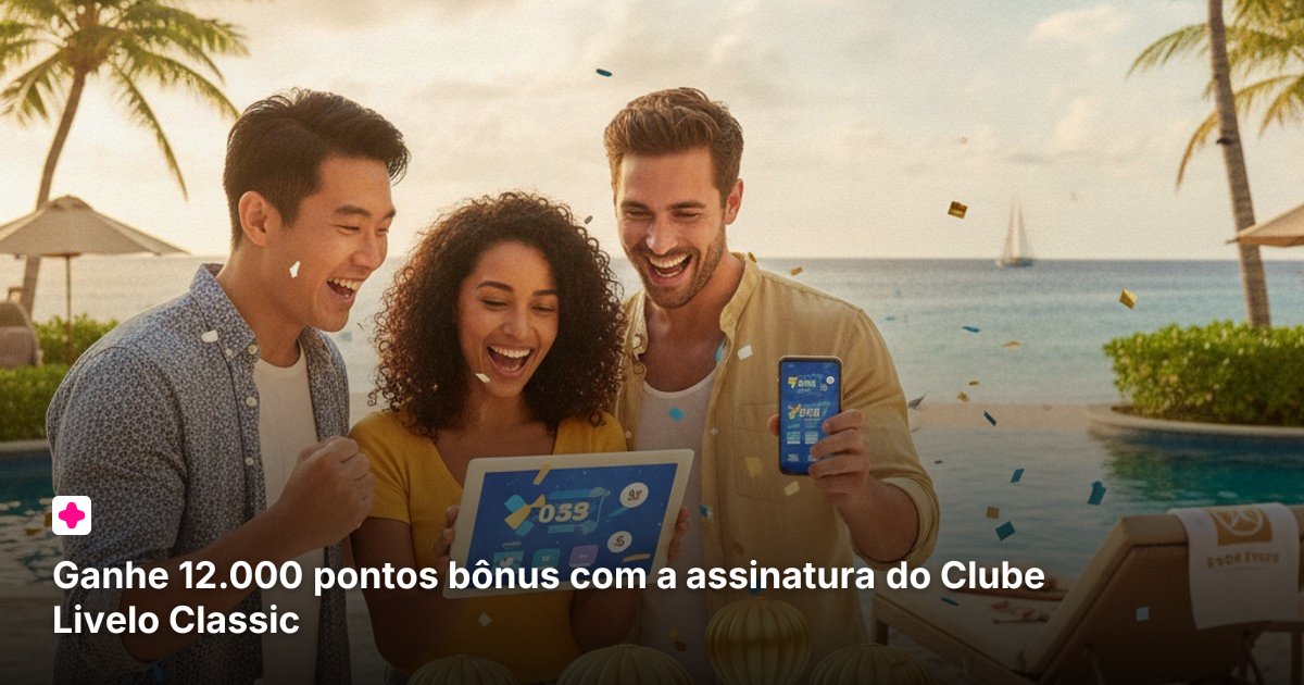 Ganhe 12.000 pontos bônus com a assinatura do Clube Livelo Classic
