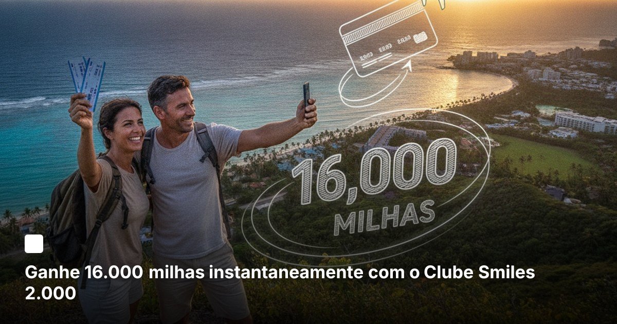 Ganhe 16.000 milhas instantaneamente com o Clube Smiles 2.000