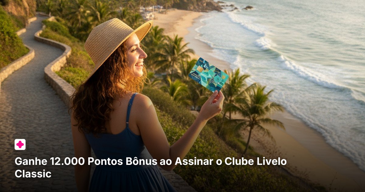 Ganhe 12.000 Pontos Bônus ao Assinar o Clube Livelo Classic