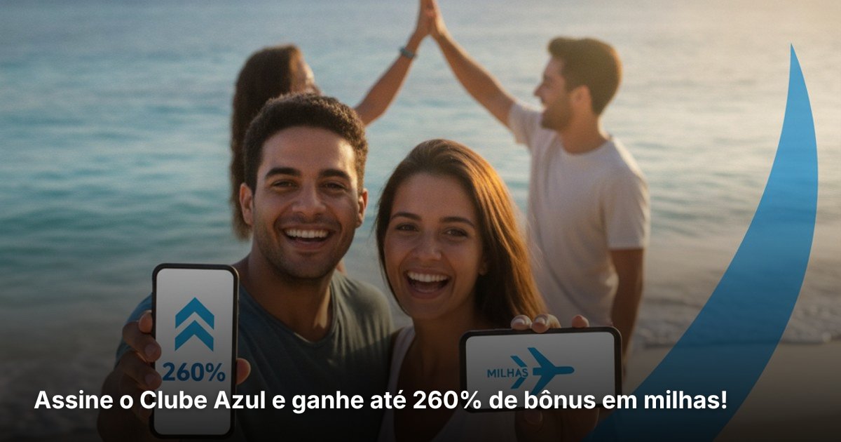 Assine o Clube Azul e ganhe até 260% de bônus em milhas!