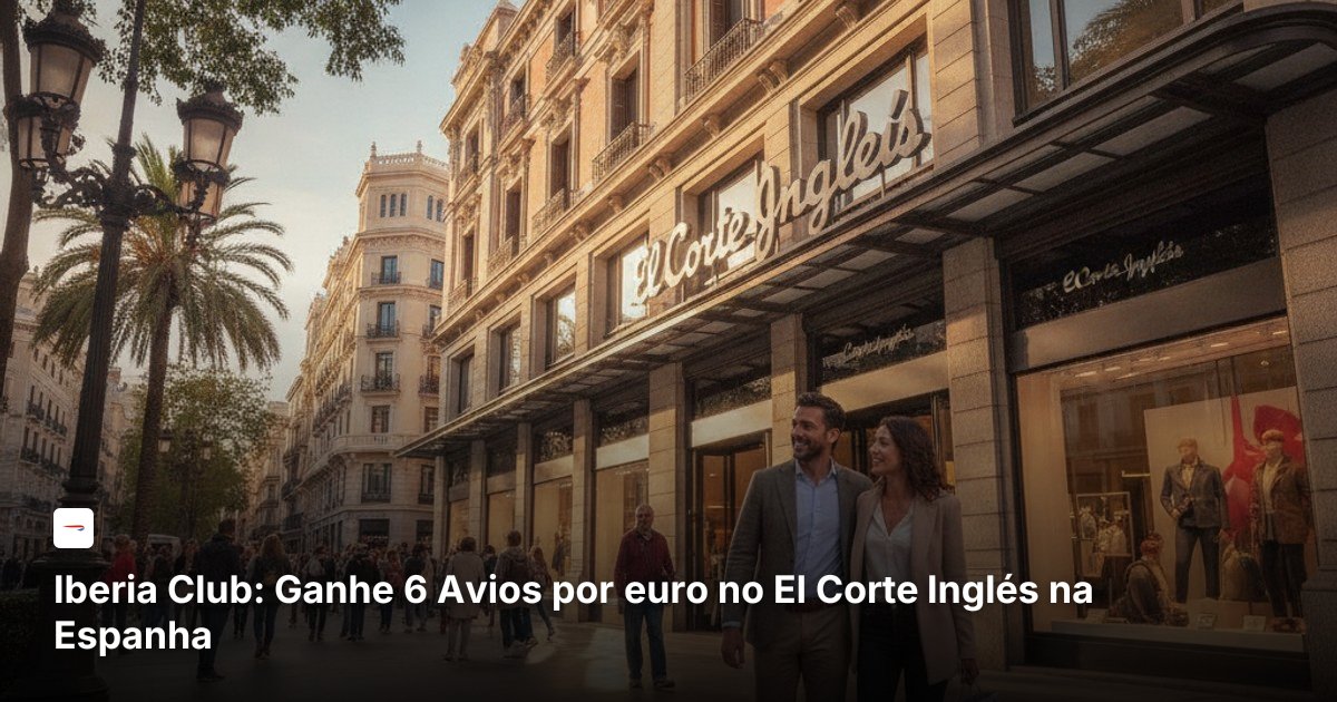 Iberia Club: Ganhe 6 Avios por euro no El Corte Inglés na Espanha
