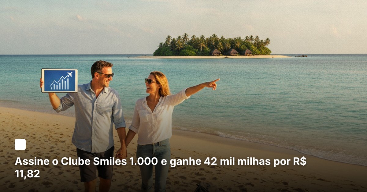 Assine o Clube Smiles 1.000 e ganhe 42 mil milhas por R$ 11,82