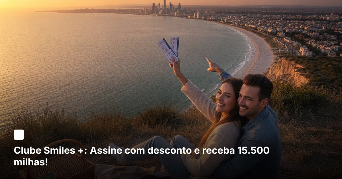 Clube Smiles +: Assine com desconto e receba 15.500 milhas!