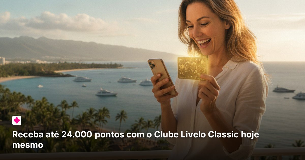 Receba até 24.000 pontos com o Clube Livelo Classic hoje mesmo