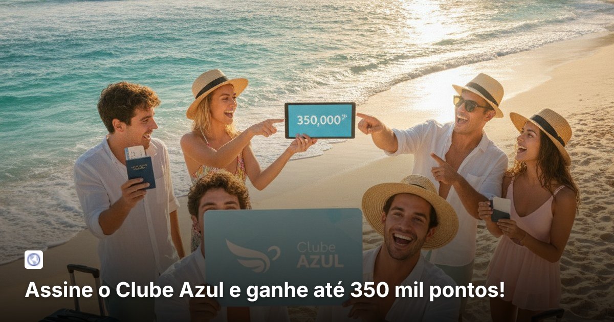 Assine o Clube Azul e ganhe até 350 mil pontos!