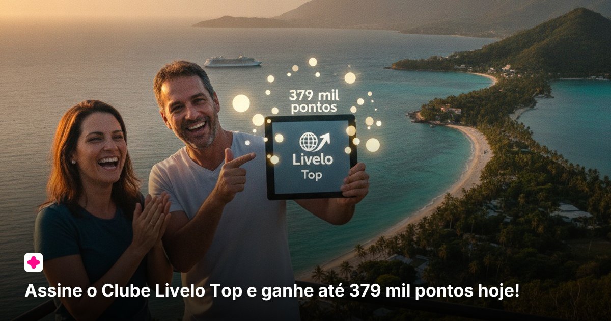 Assine o Clube Livelo Top e ganhe até 379 mil pontos hoje!