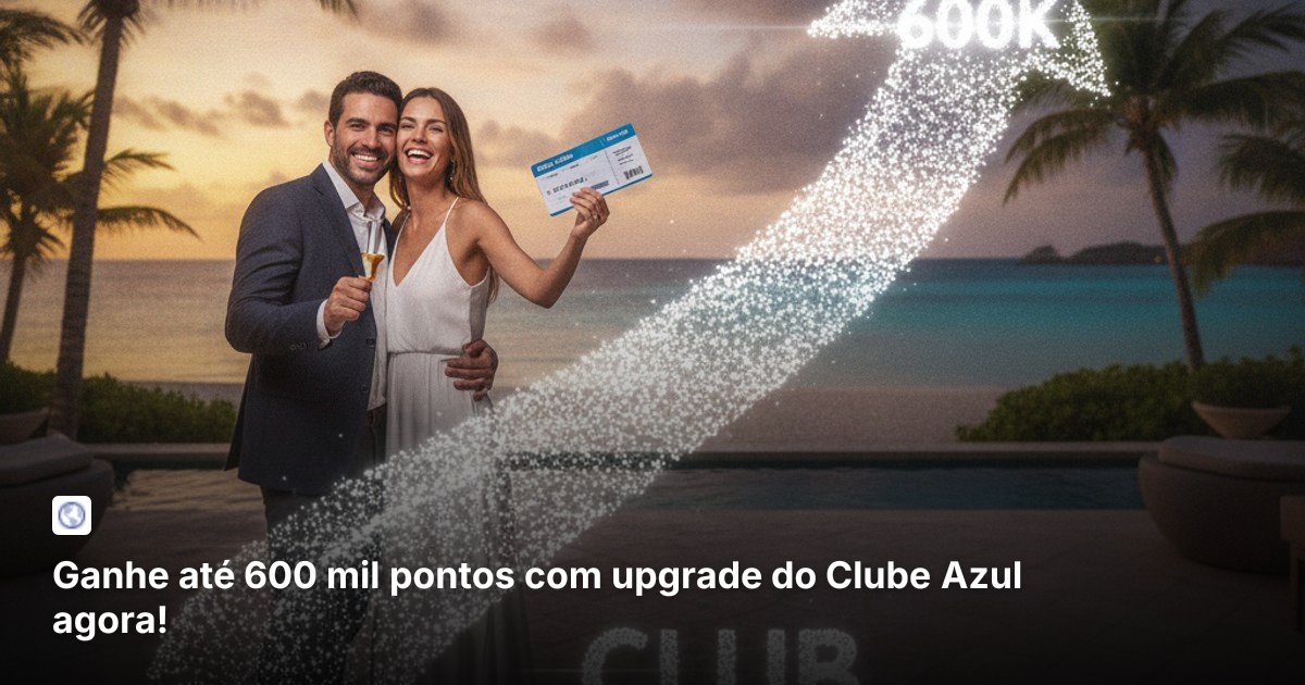 Ganhe até 600 mil pontos com upgrade do Clube Azul agora!