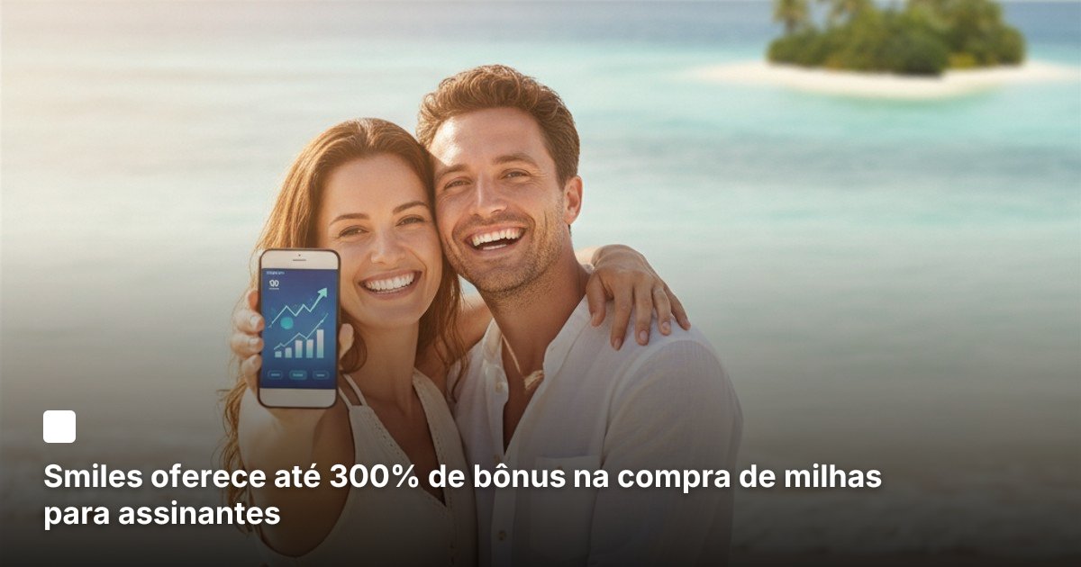 Smiles oferece até 300% de bônus na compra de milhas para assinantes