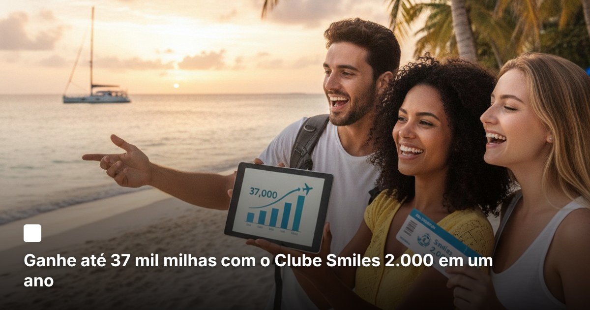 Ganhe até 37 mil milhas com o Clube Smiles 2.000 em um ano
