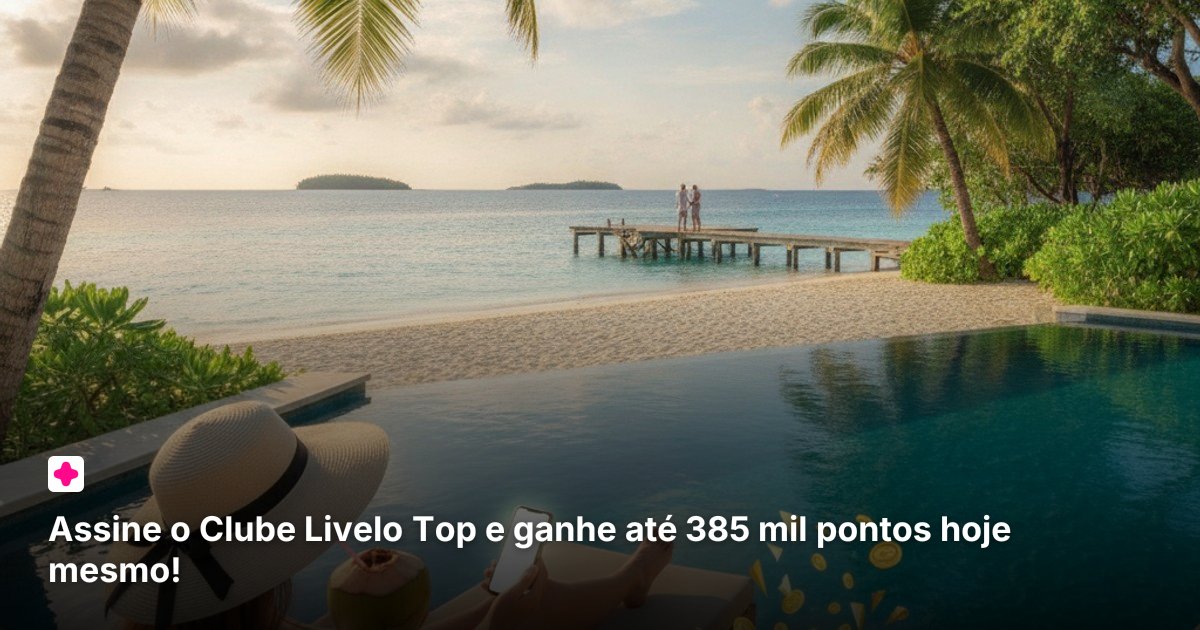 Assine o Clube Livelo Top e ganhe até 385 mil pontos hoje mesmo!