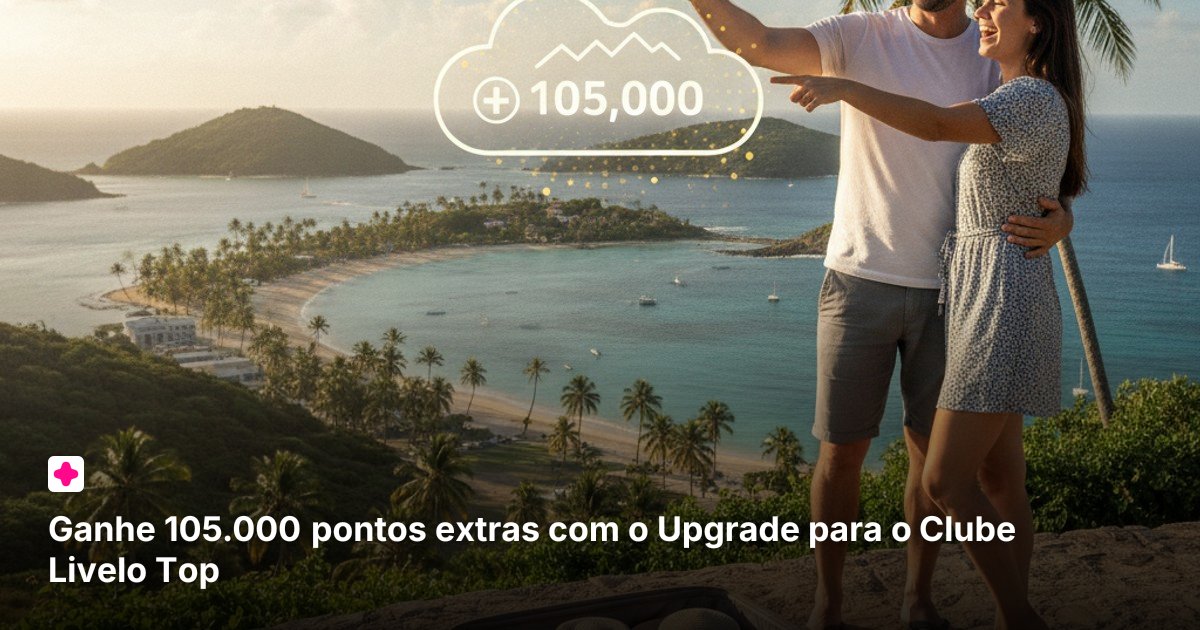 Ganhe 105.000 pontos extras com o Upgrade para o Clube Livelo Top
