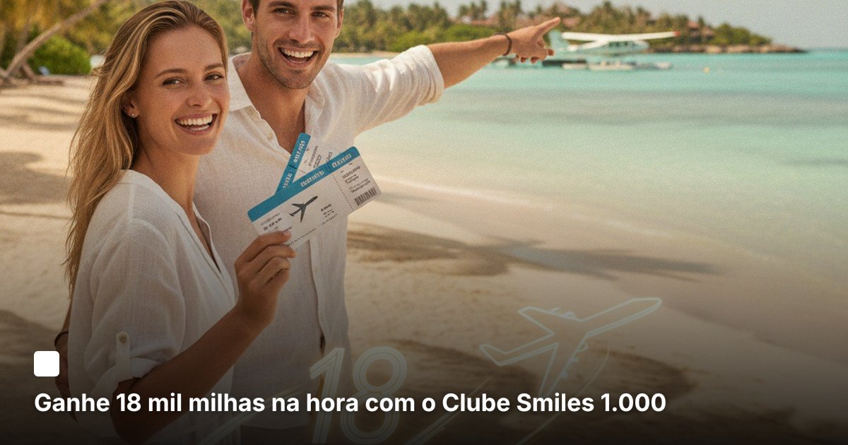 Ganhe 18 mil milhas na hora com o Clube Smiles 1.000