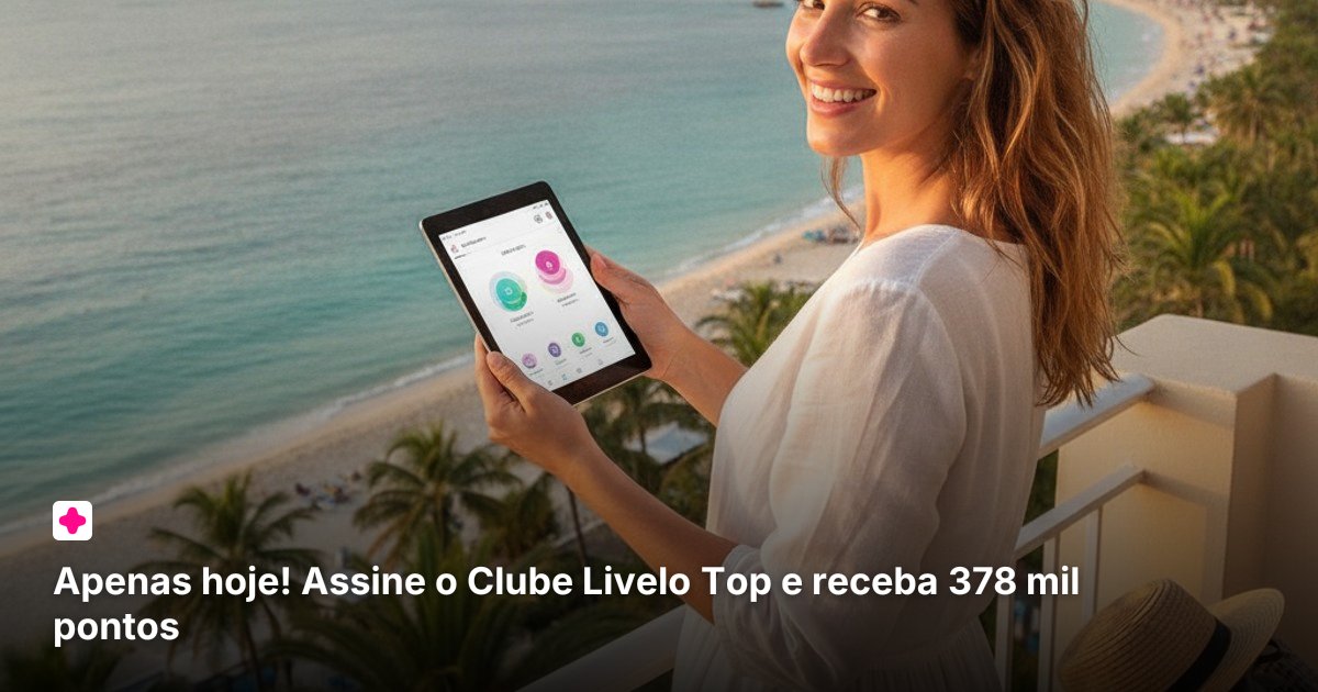 Apenas hoje! Assine o Clube Livelo Top e receba 378 mil pontos