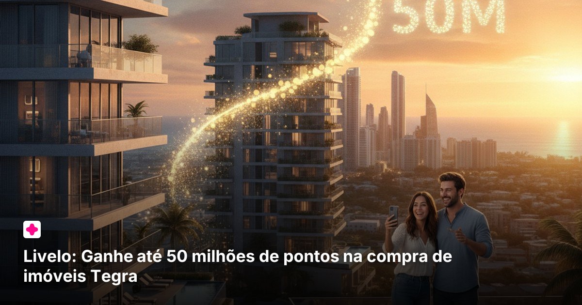 Livelo: Ganhe até 50 milhões de pontos na compra de imóveis Tegra