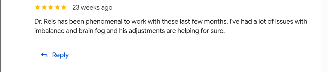 Five-star review praising Dr. Reis for helping with imbalance and brain fog through adjustments.