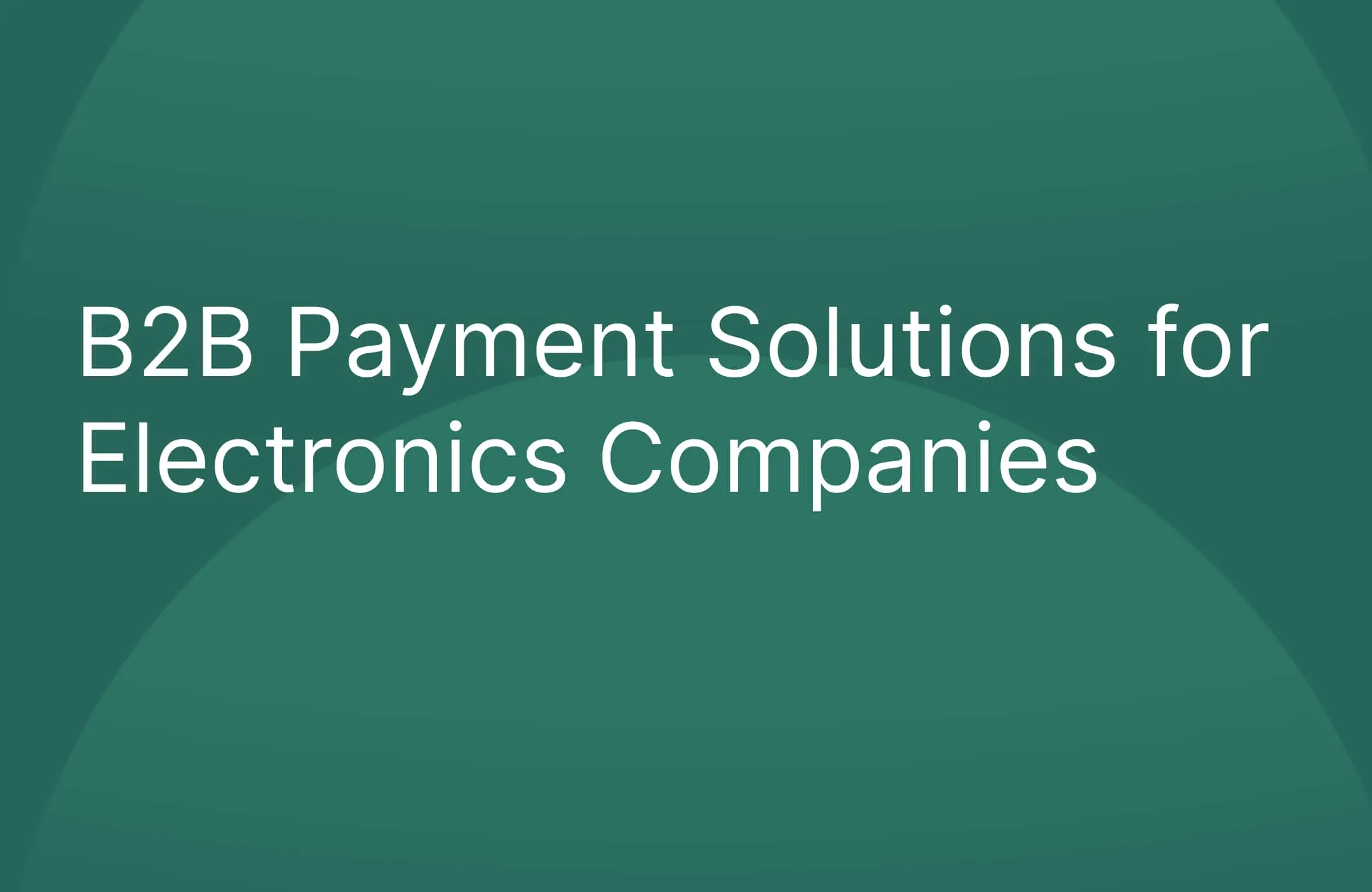 B2B Payment Solutions for Electronics Companies in UAE