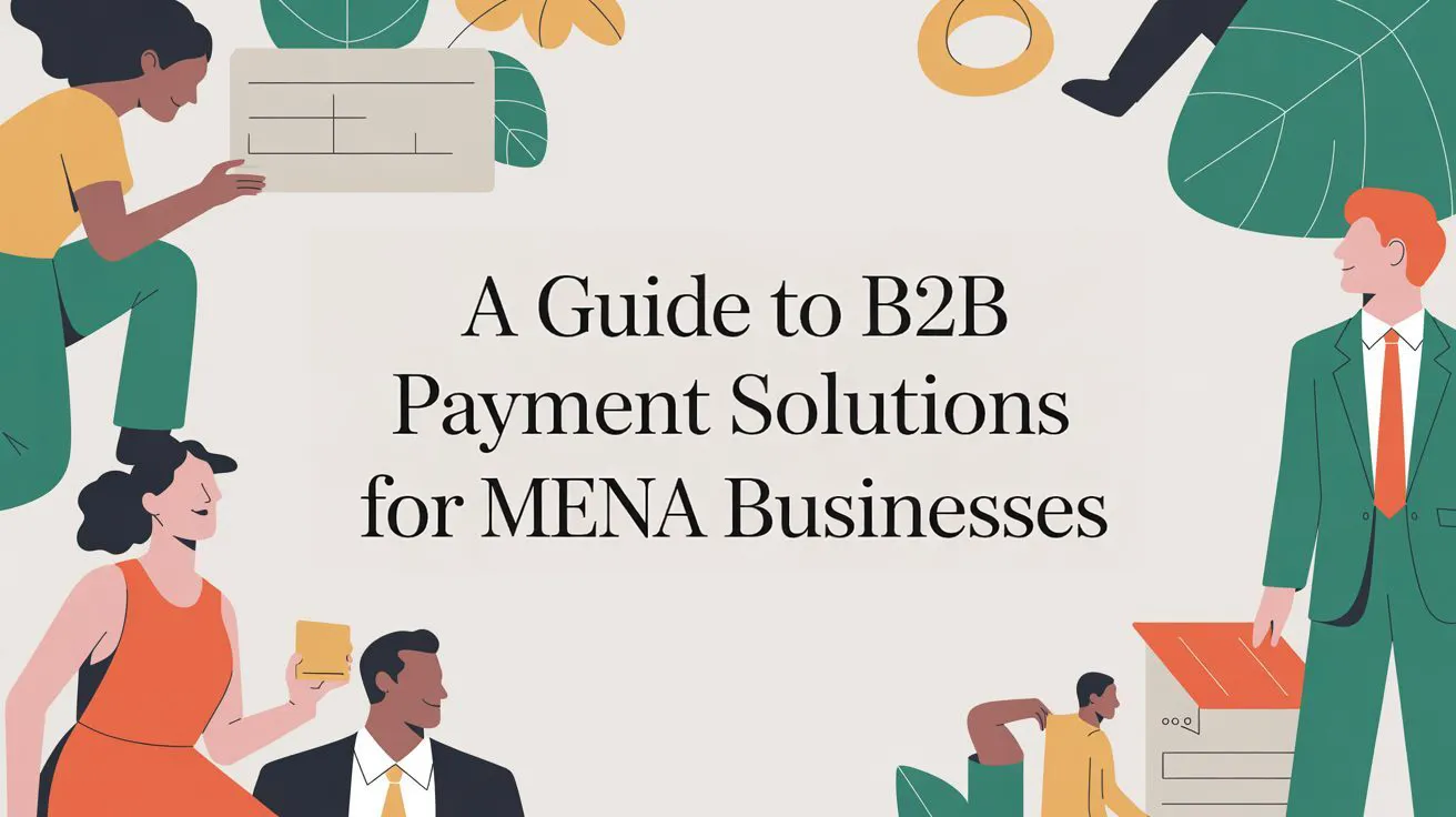 A Guide to B2B Payment Solutions for MENA Businesses