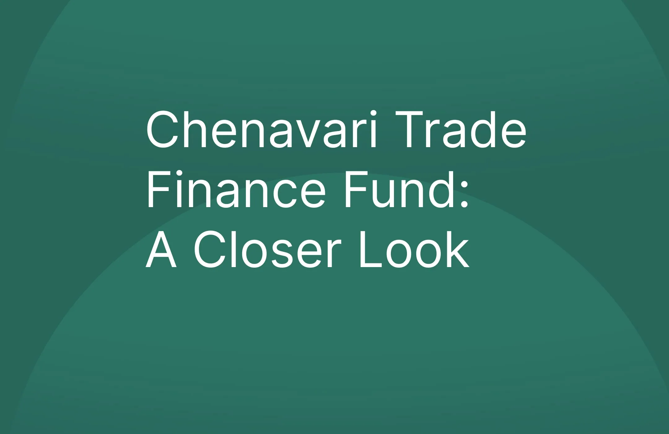 Chenavari Trade Finance Fund: A Closer Look