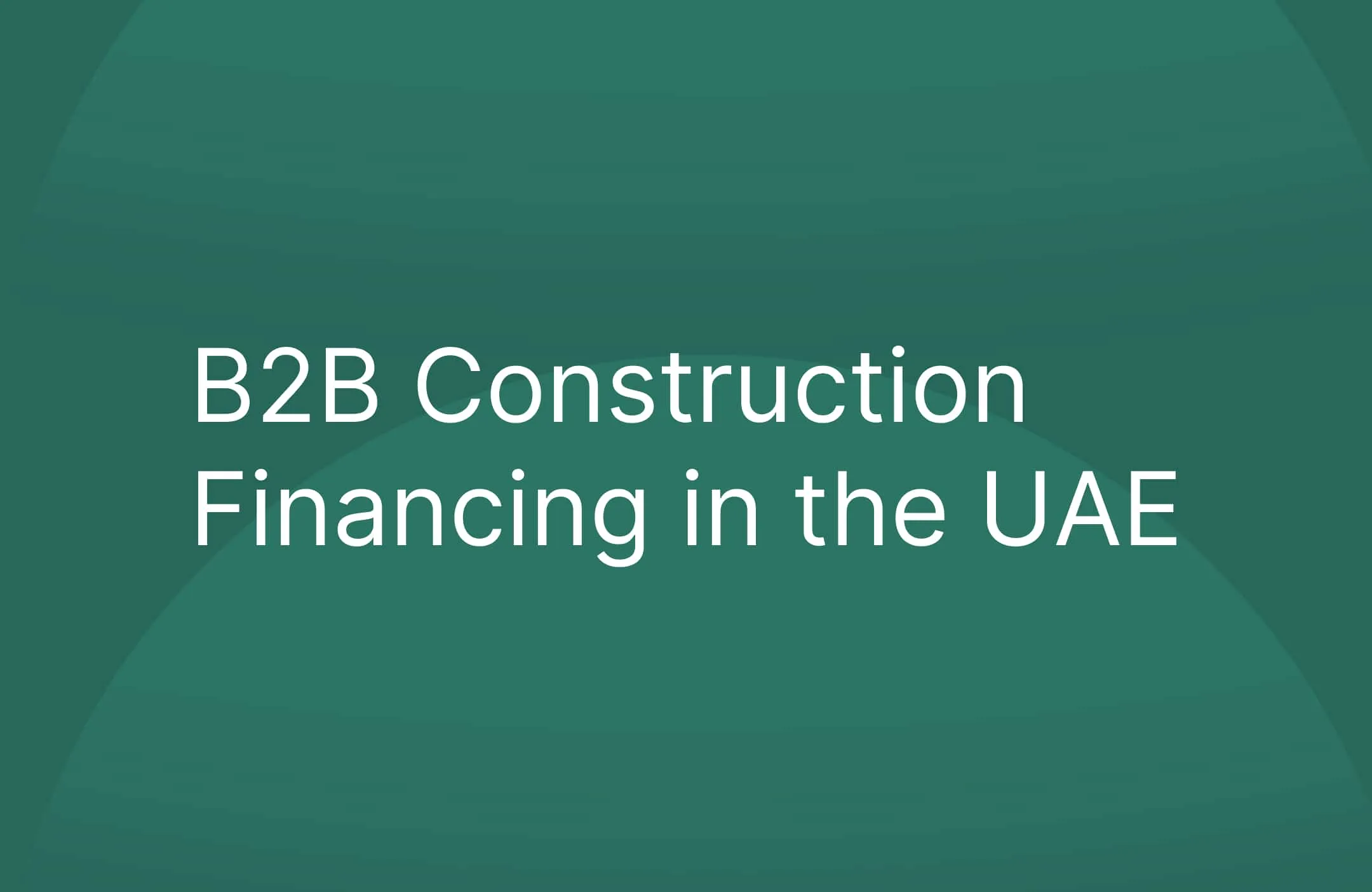B2B Construction Financing in the UAE