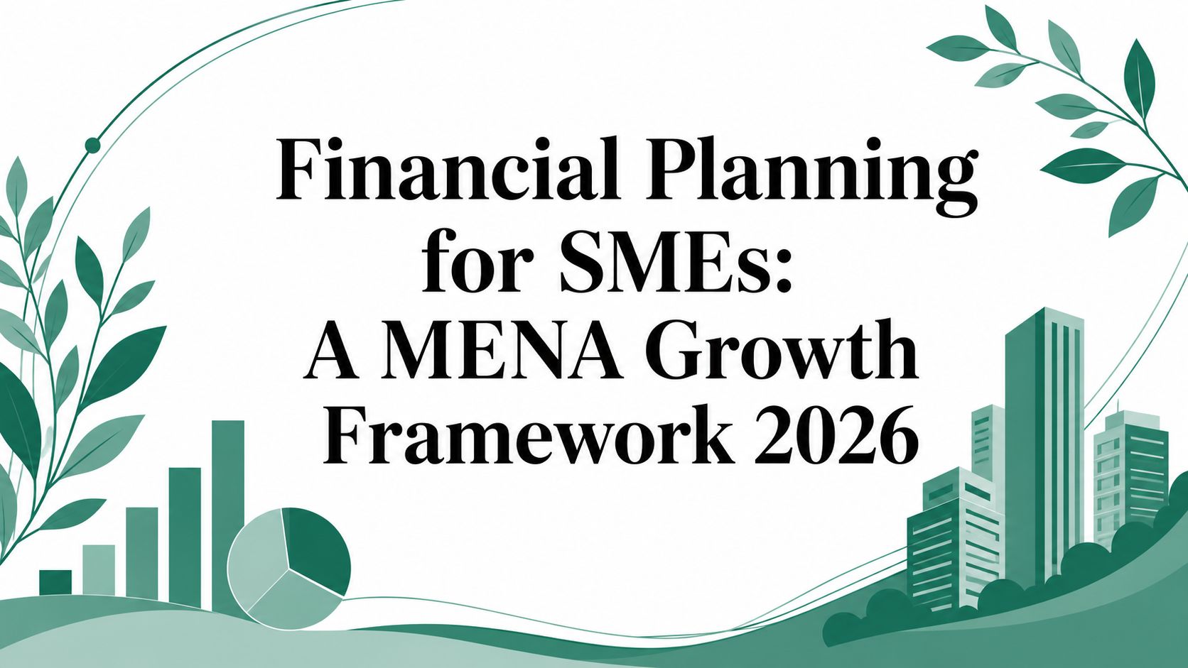 Financial Planning for SMEs: A MENA Growth Framework 2026