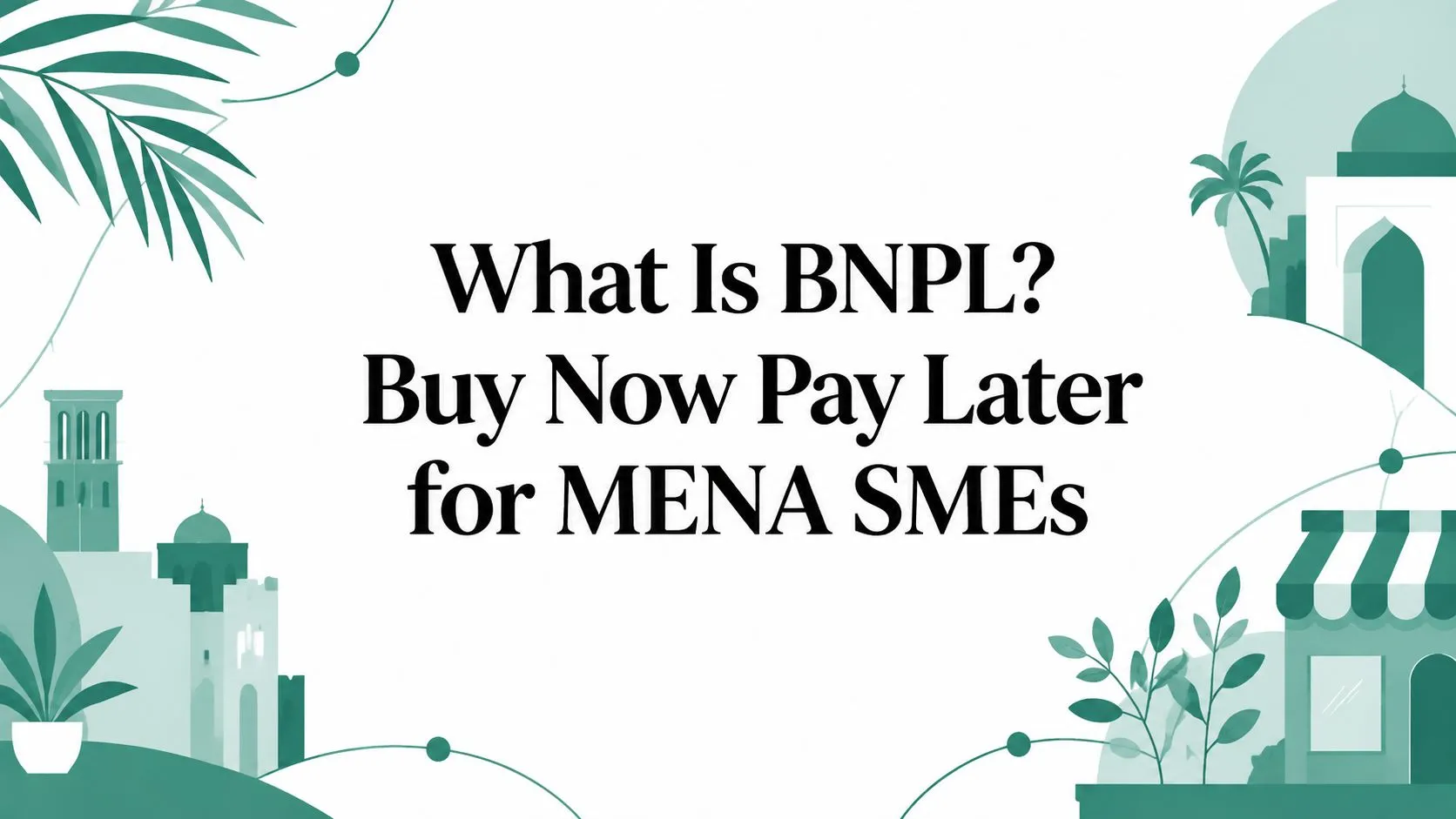 What Is BNPL? Buy Now Pay Later for MENA SMEs