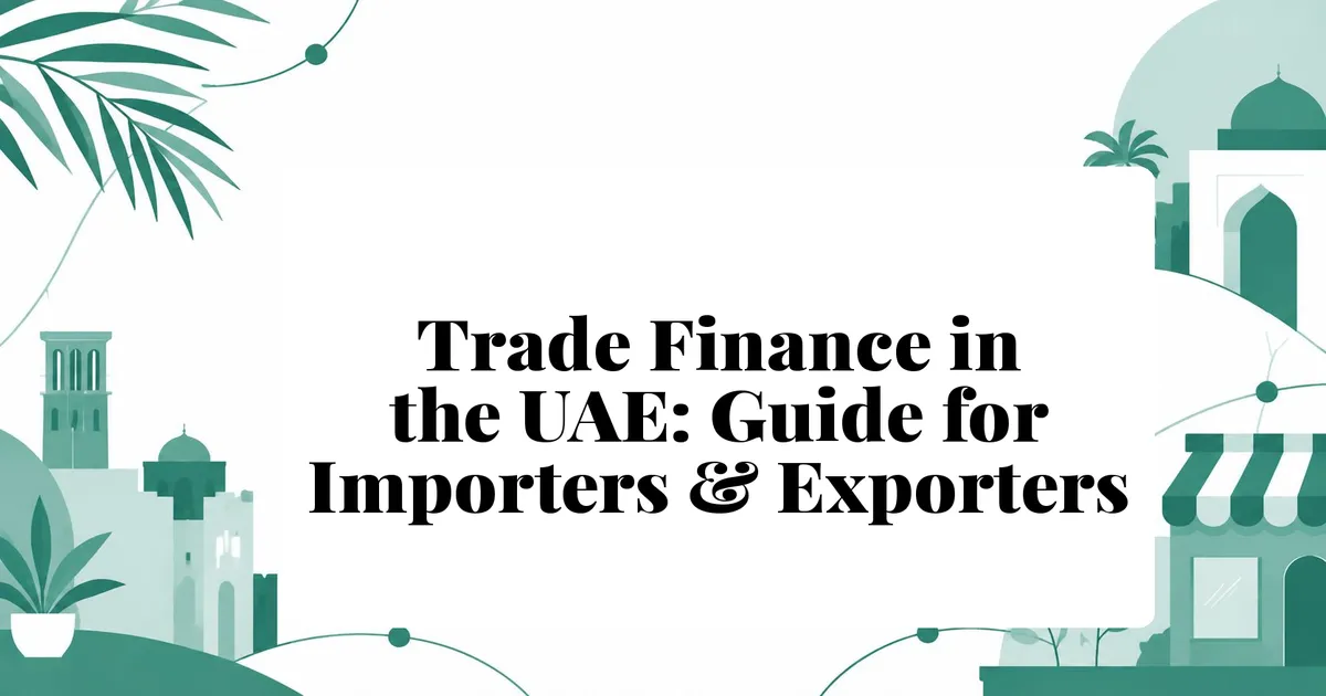 Trade Finance in the UAE: Complete Guide for Importers and Exporters