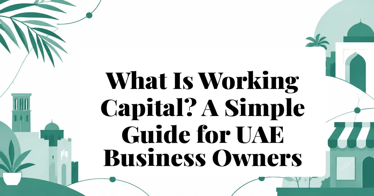 What Is Working Capital? A Simple Guide for UAE Business Owners
