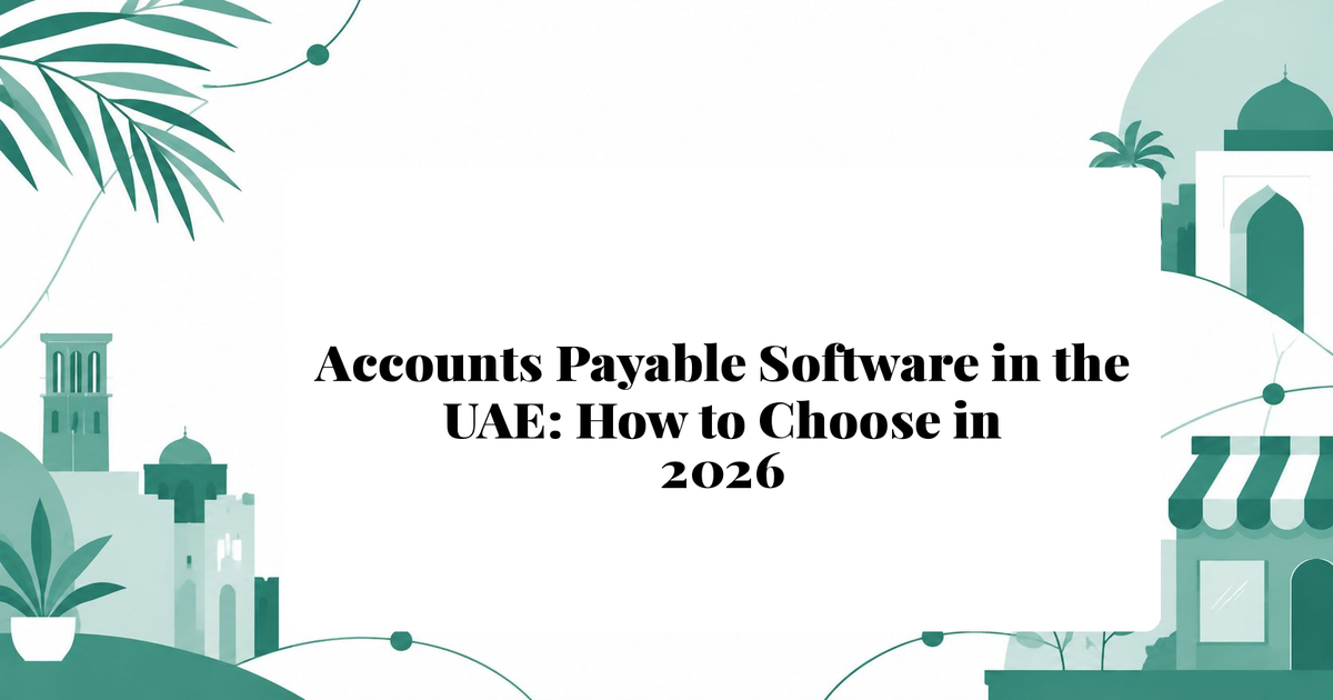 Accounts Payable Software in the UAE: How to Choose in 2026