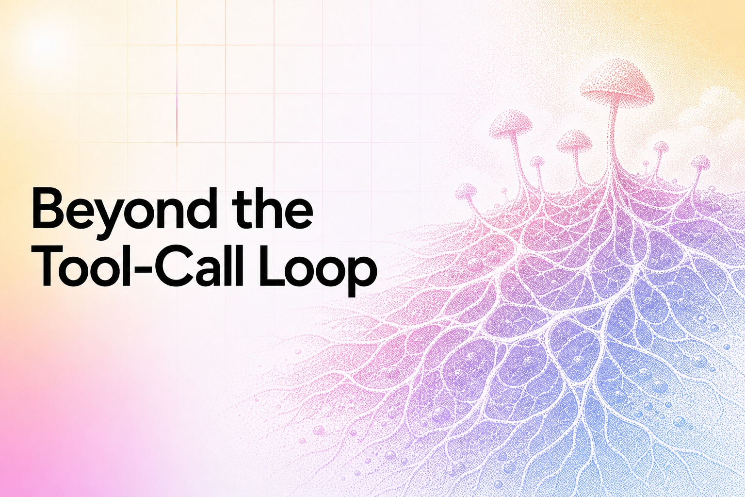 Beyond the Tool-Call Loop