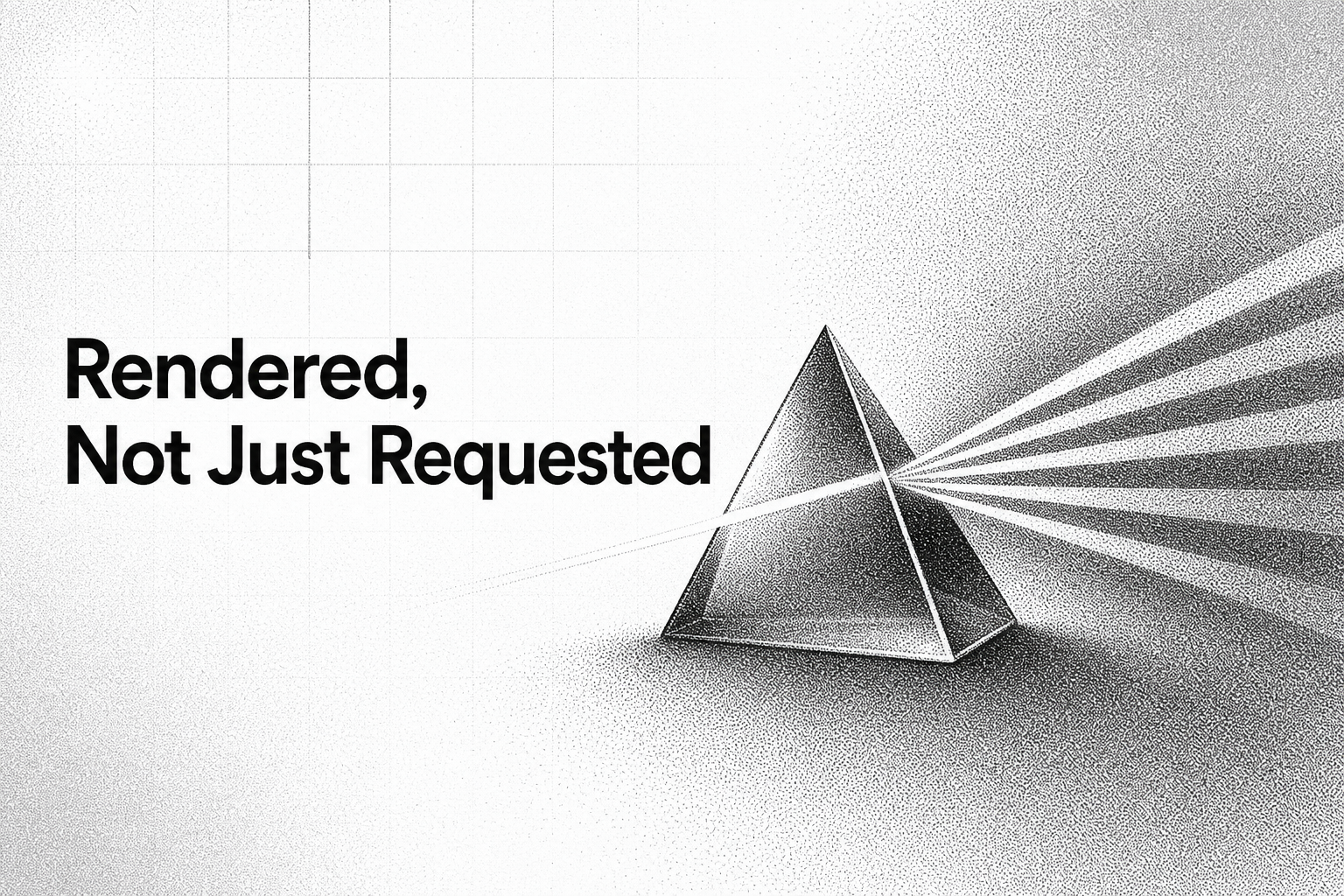 Rendered, Not Just Requested