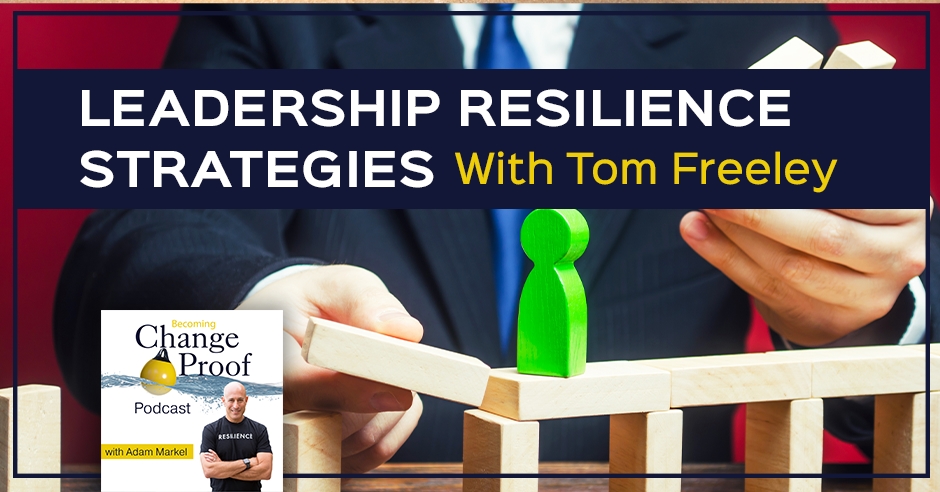 PR - Change Proof Podcast | Tom Freeley | Leadership Resilience