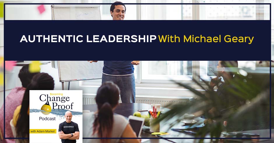 Change Proof Podcast | Michael Geary | Authentic Leadership