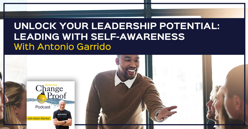 Change Proof Podcast | Antonio Garrido | Self Awareness