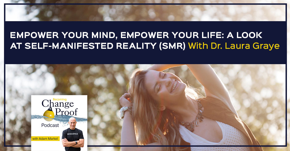 Change Proof Podcast | Dr. Laura Graye | Self Manifested Reality