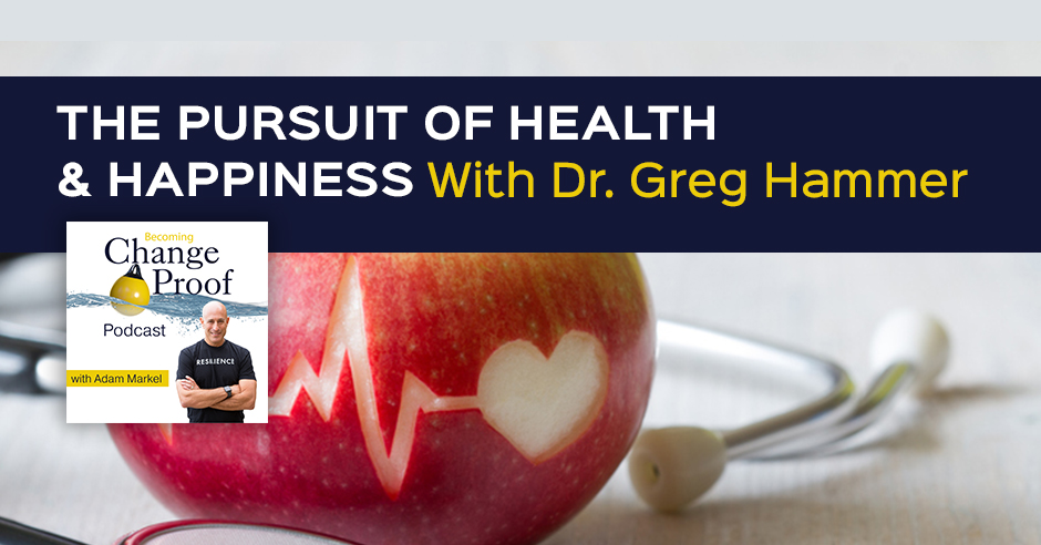 Change Proof Podcast | Dr. Greg Hammer | Health And Happiness