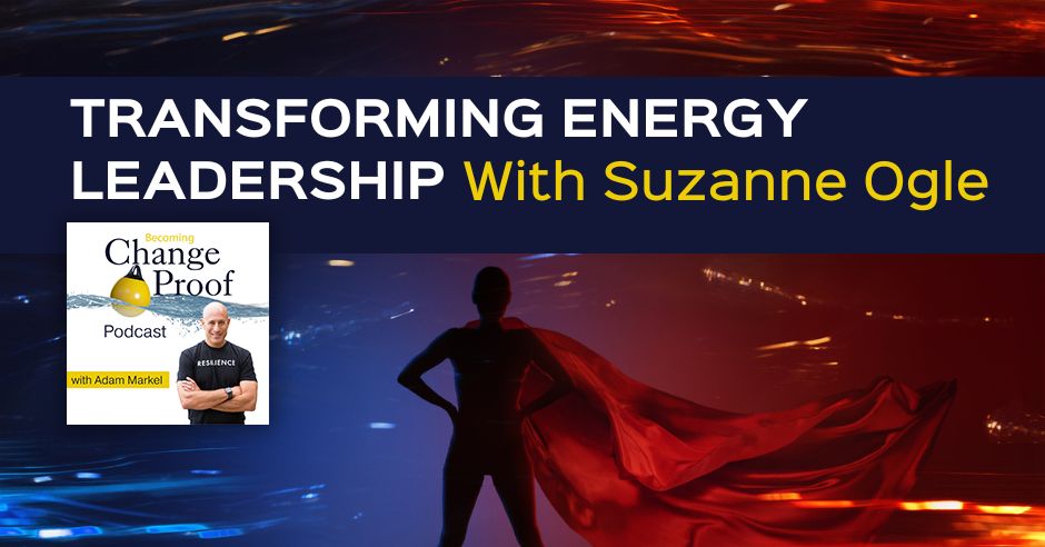 Change Proof Podcast | Suzanne Ogle | Energy Leadership