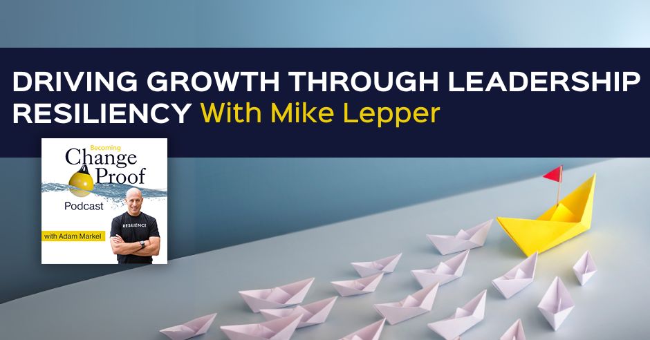 Change Proof Podcast | Michael Lepper | Leadership Resiliency
